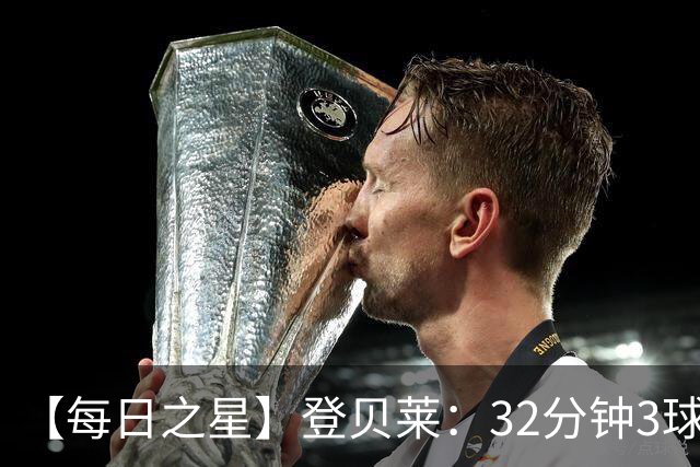 【每日之星】登贝莱：32分钟3球封神 用闪电帽子戏法让批评者闭嘴