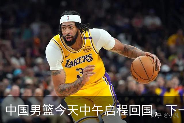 中国男篮今天中午启程回国，下一场正式比赛8月27日