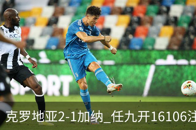 克罗地亚2-1加纳 任九开16106注914元